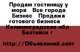 Продам гостиницу у моря - Все города Бизнес » Продажа готового бизнеса   . Калининградская обл.,Балтийск г.